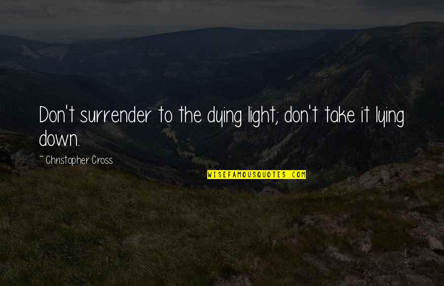 Copseys Septic Charlotte Quotes By Christopher Cross: Don't surrender to the dying light; don't take Copseys Septic Charlotte Quotes By Christopher Cross: Don't surrender to the dying light; don't take