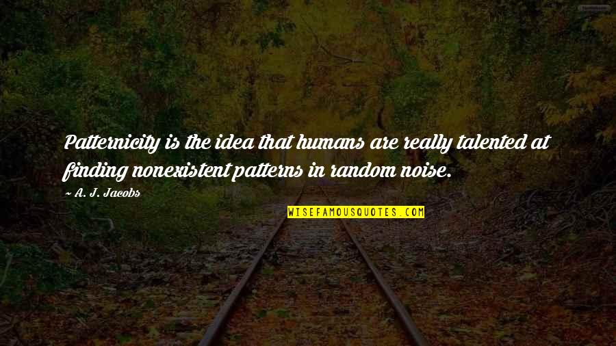 Copter Io Quotes By A. J. Jacobs: Patternicity is the idea that humans are really Copter Io Quotes By A. J. Jacobs: Patternicity is the idea that humans are really