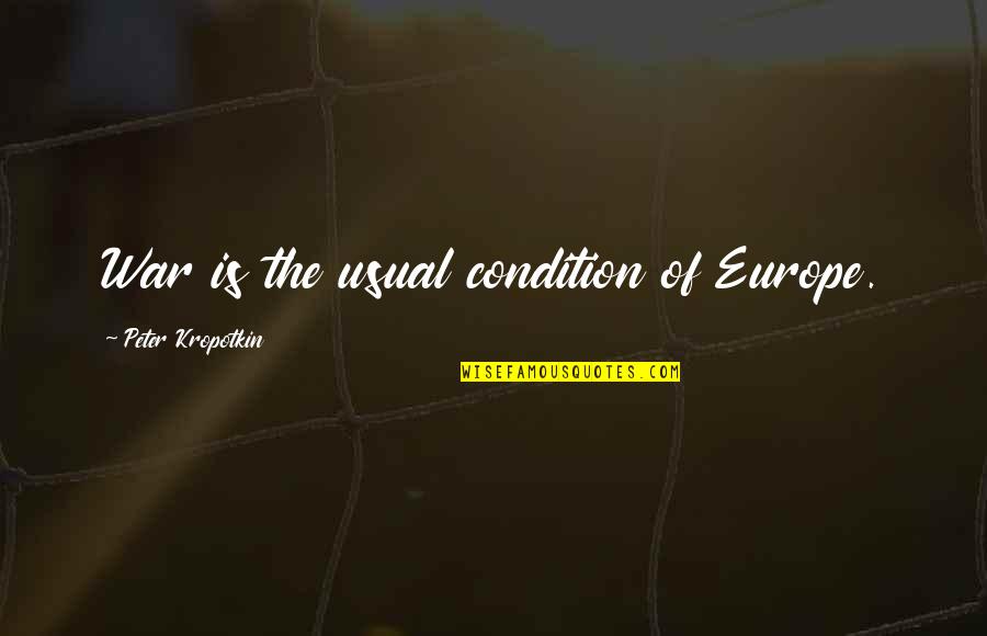 Copter Io Quotes By Peter Kropotkin: War is the usual condition of Europe. Copter Io Quotes By Peter Kropotkin: War is the usual condition of Europe.
