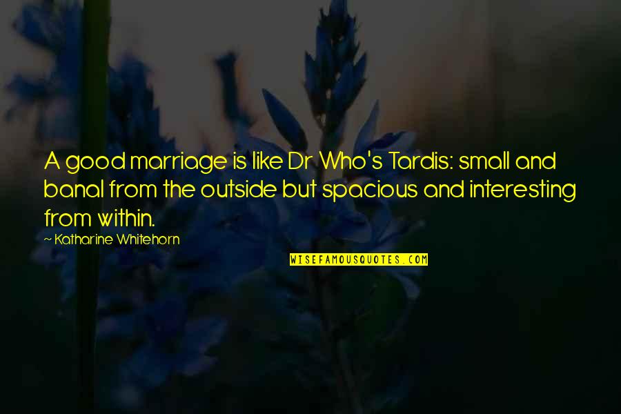 Copters For Sale Quotes By Katharine Whitehorn: A good marriage is like Dr Who's Tardis:
