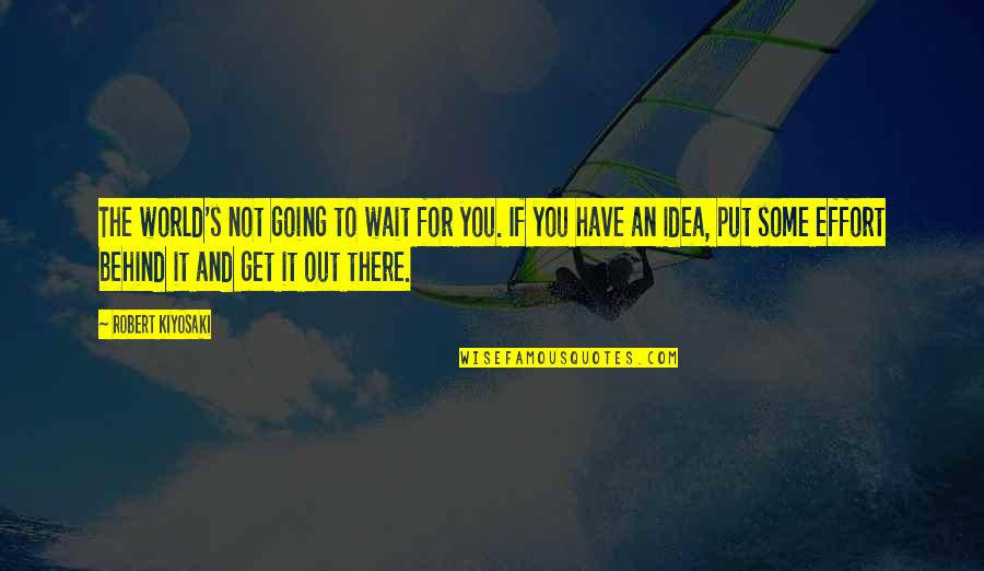 Copters Quotes By Robert Kiyosaki: The world's not going to wait for you.