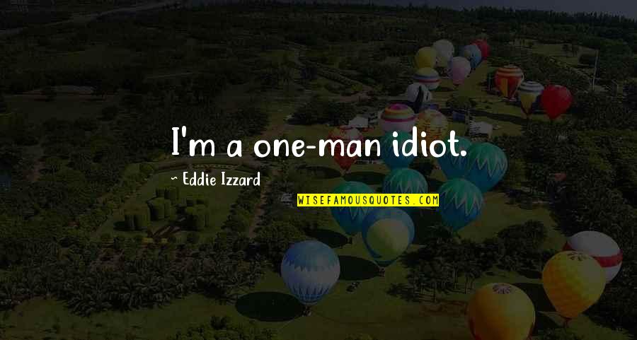 Coptersafe Quotes By Eddie Izzard: I'm a one-man idiot.
