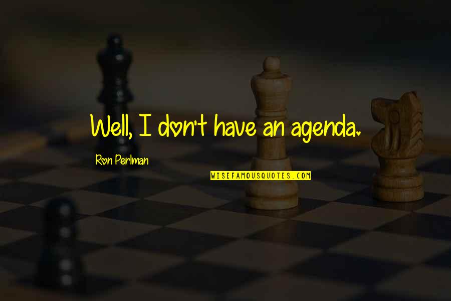 Coptersafe Quotes By Ron Perlman: Well, I don't have an agenda. Coptersafe Quotes By Ron Perlman: Well, I don't have an agenda.