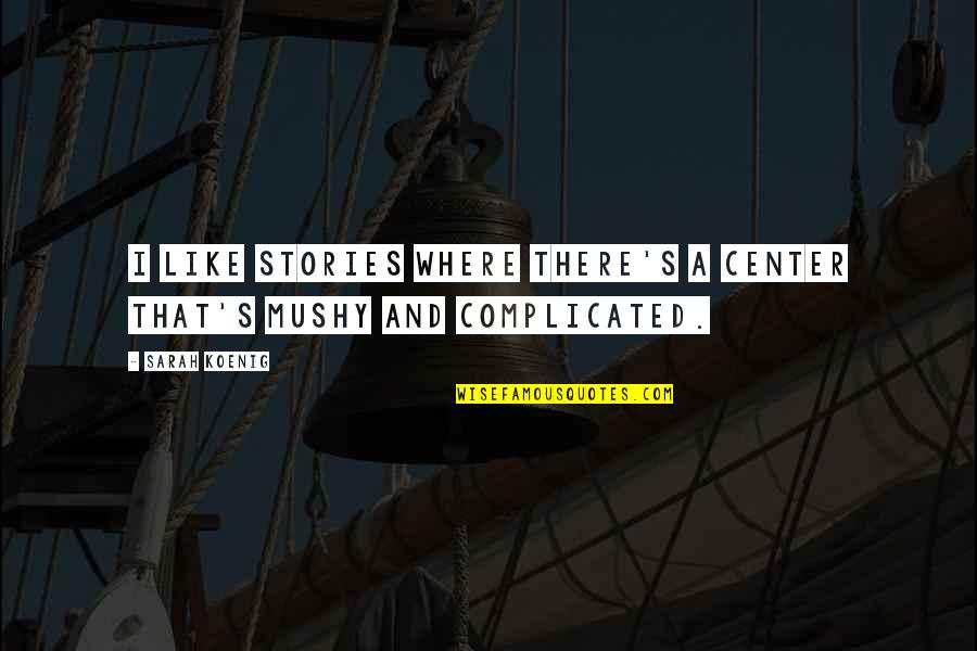 Coptersafe Quotes By Sarah Koenig: I like stories where there's a center that's