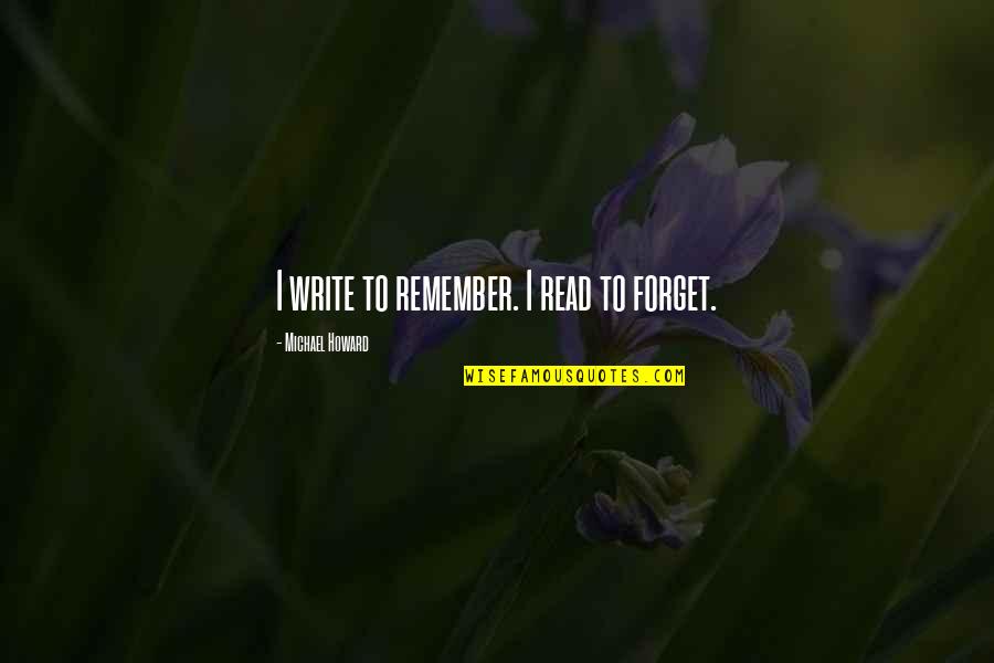 Coptic Quotes By Michael Howard: I write to remember. I read to forget.