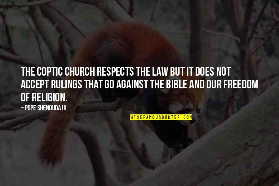 Coptic Quotes By Pope Shenouda III: The Coptic Church respects the law but it