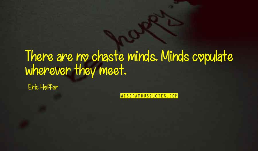 Copulate Quotes By Eric Hoffer: There are no chaste minds. Minds copulate wherever