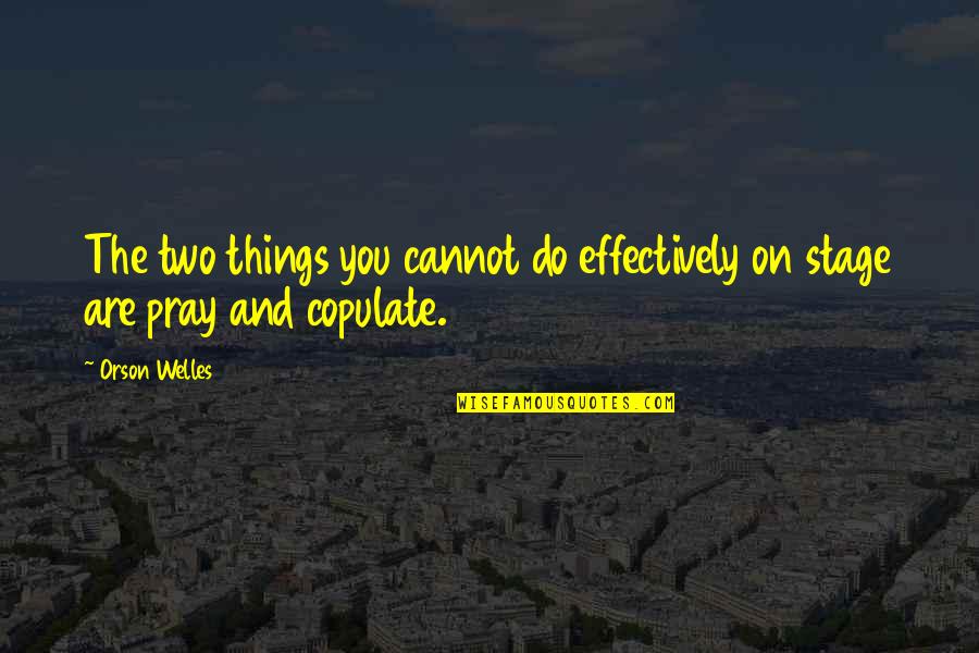 Copulate Quotes By Orson Welles: The two things you cannot do effectively on