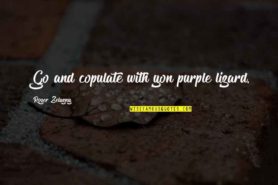 Copulate Quotes By Roger Zelazny: Go and copulate with yon purple lizard.