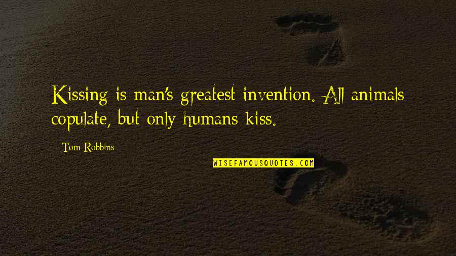 Copulate Quotes By Tom Robbins: Kissing is man's greatest invention. All animals copulate,
