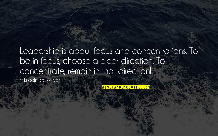 Copulating Quotes By Israelmore Ayivor: Leadership is about focus and concentrations. To be