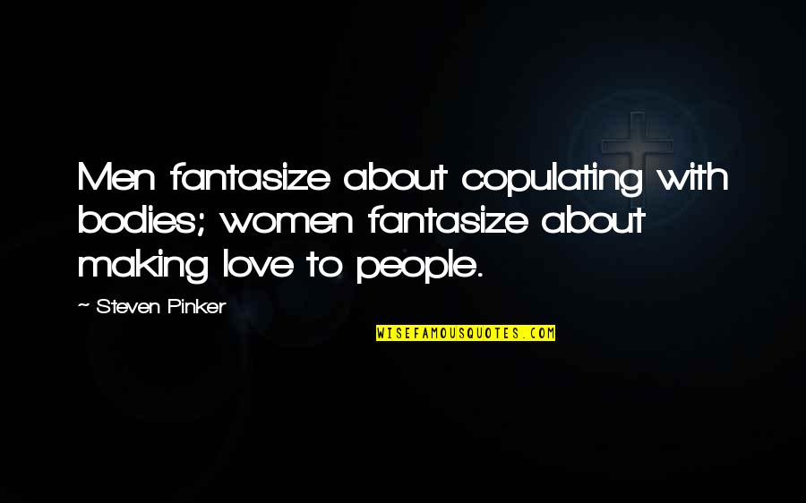 Copulating Quotes By Steven Pinker: Men fantasize about copulating with bodies; women fantasize