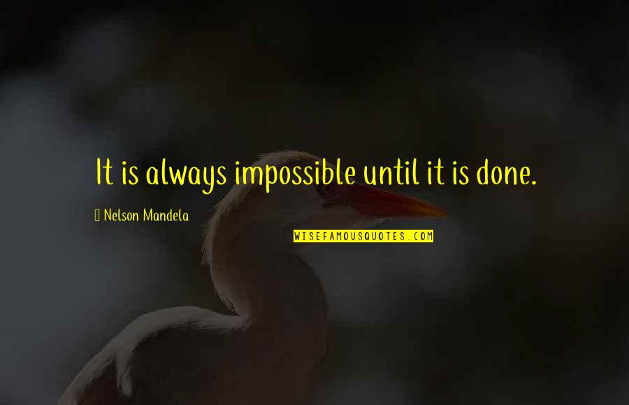 Copulations In Human Quotes By Nelson Mandela: It is always impossible until it is done. Copulations In Human Quotes By Nelson Mandela: It is always impossible until it is done.