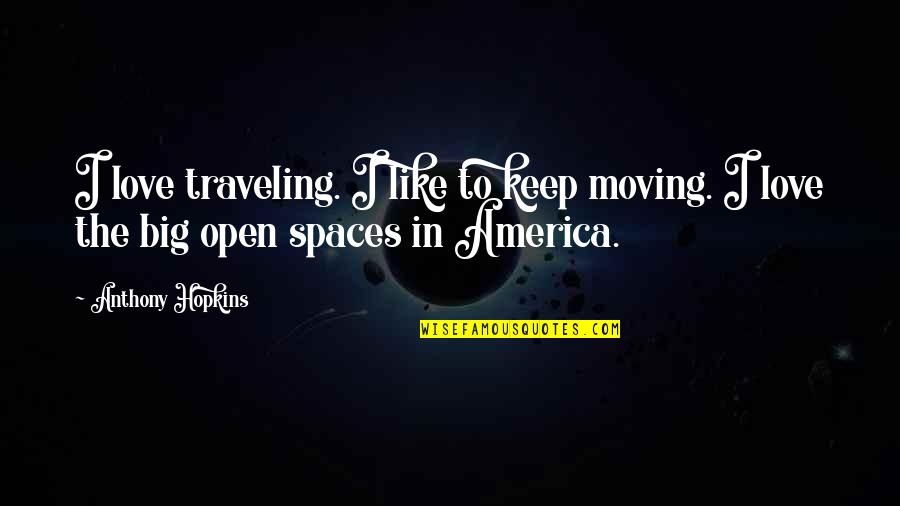Copulations Quotes By Anthony Hopkins: I love traveling. I like to keep moving.