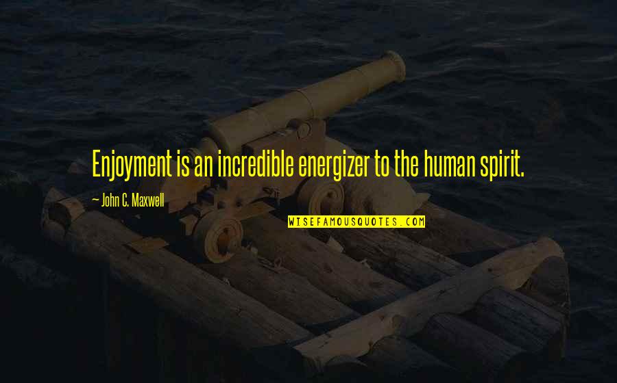 Copulatory Vocalizations Quotes By John C. Maxwell: Enjoyment is an incredible energizer to the human Copulatory Vocalizations Quotes By John C. Maxwell: Enjoyment is an incredible energizer to the human