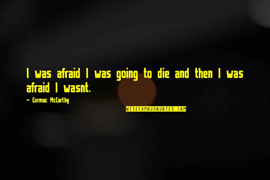 Copy And Paste Friendship Quotes By Cormac McCarthy: I was afraid I was going to die