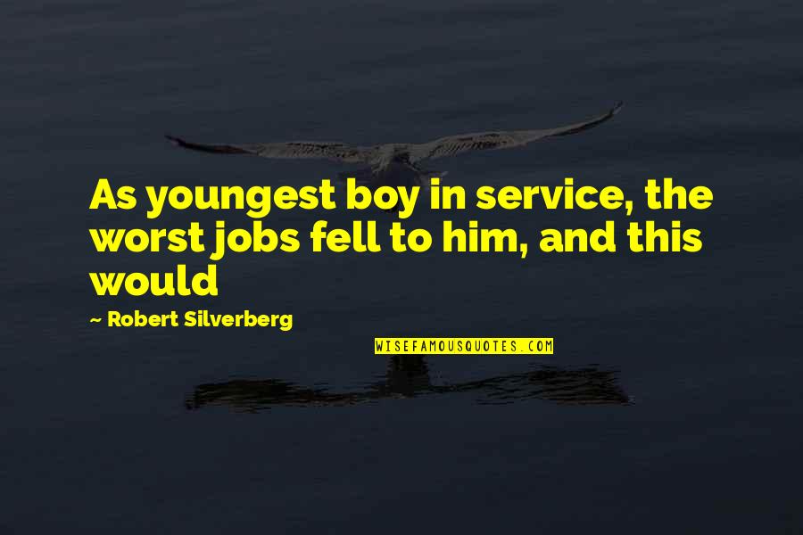 Copy And Paste Relationship Quotes By Robert Silverberg: As youngest boy in service, the worst jobs