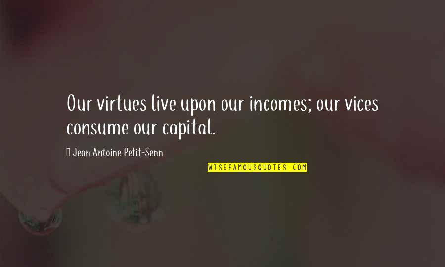 Copy As Path No Quotes By Jean Antoine Petit-Senn: Our virtues live upon our incomes; our vices