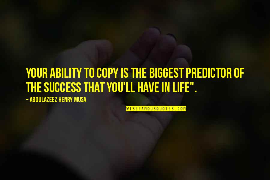Copy Quotes And Quotes By Abdulazeez Henry Musa: Your ability to copy is the biggest predictor