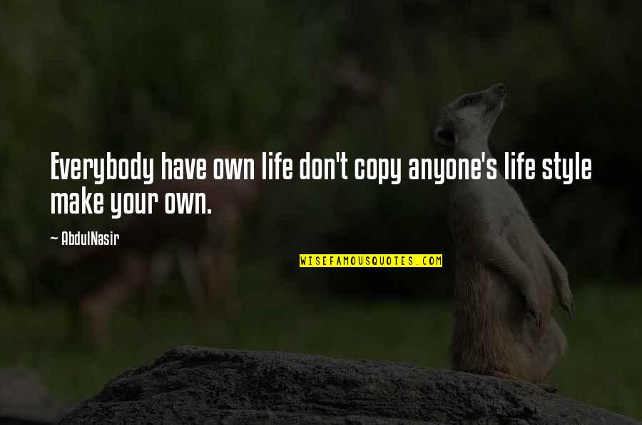 Copy Quotes By AbdulNasir: Everybody have own life don't copy anyone's life