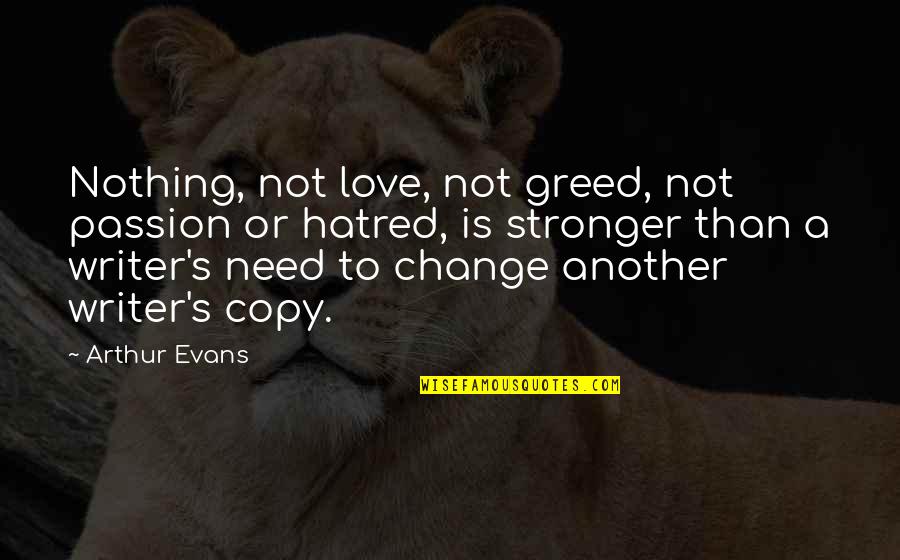 Copy Quotes By Arthur Evans: Nothing, not love, not greed, not passion or