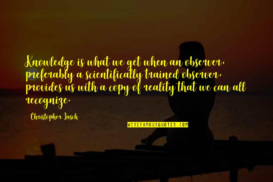 Copy Quotes By Christopher Lasch: Knowledge is what we get when an observer,