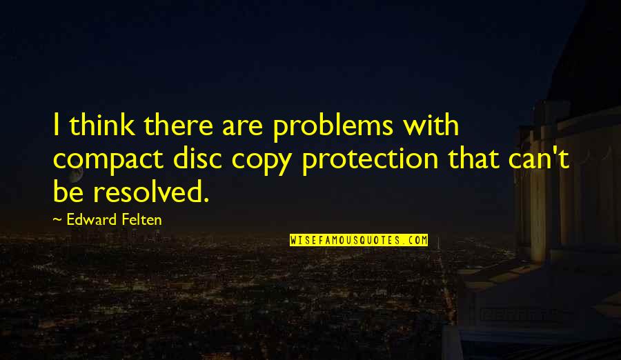 Copy Quotes By Edward Felten: I think there are problems with compact disc