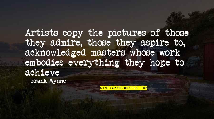 Copy Quotes By Frank Wynne: Artists copy the pictures of those they admire,