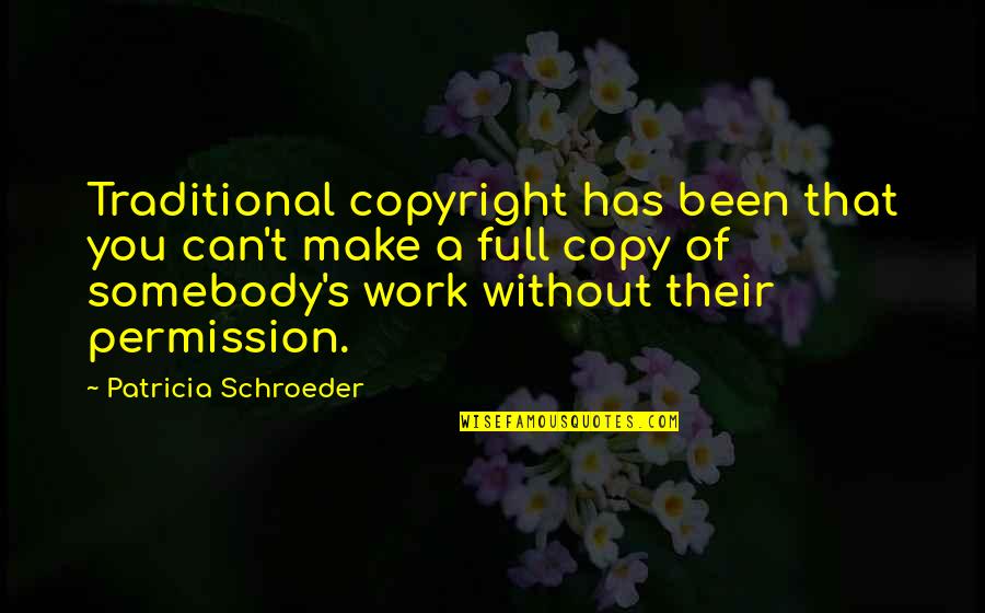 Copy Quotes By Patricia Schroeder: Traditional copyright has been that you can't make