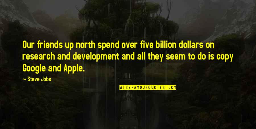 Copy Quotes By Steve Jobs: Our friends up north spend over five billion