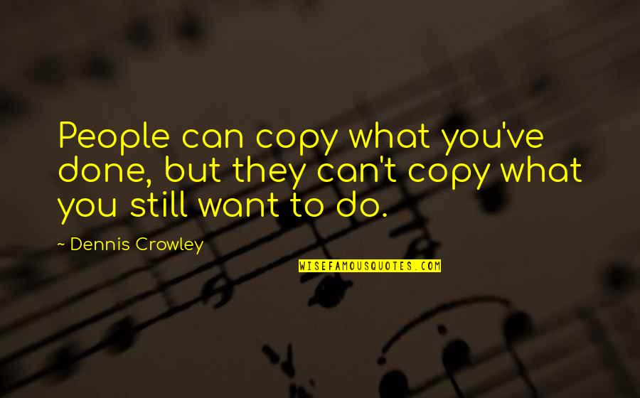 Copy You Quotes By Dennis Crowley: People can copy what you've done, but they