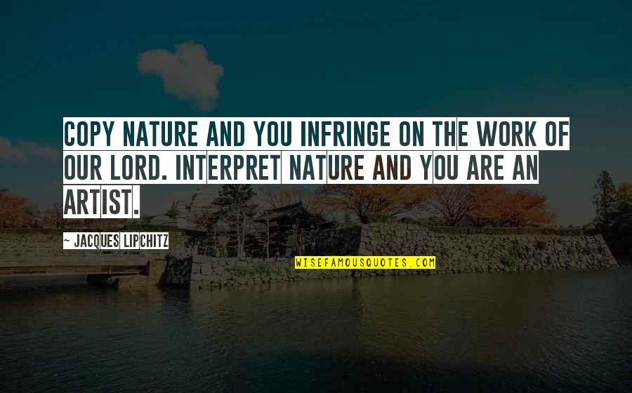 Copy You Quotes By Jacques Lipchitz: Copy nature and you infringe on the work Copy You Quotes By Jacques Lipchitz: Copy nature and you infringe on the work