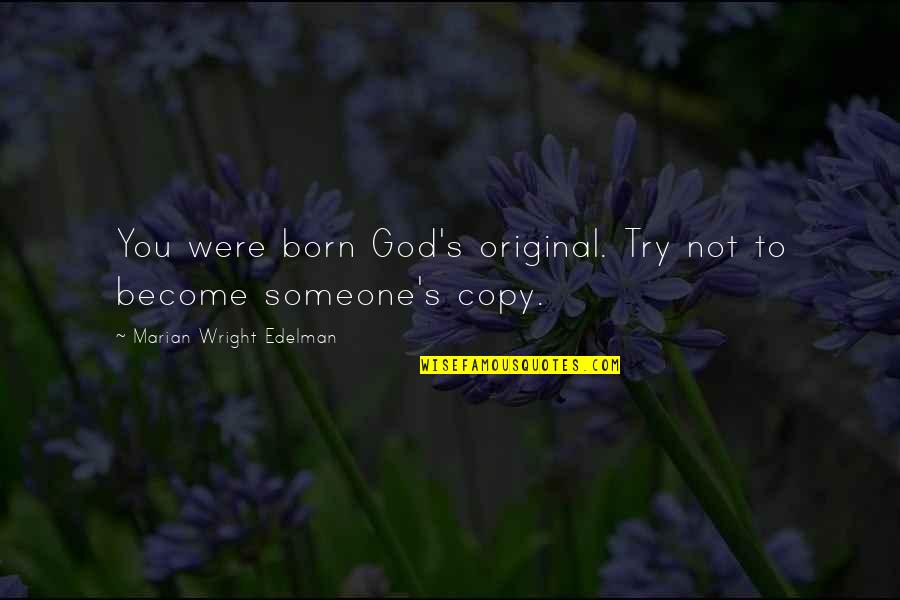 Copy You Quotes By Marian Wright Edelman: You were born God's original. Try not to Copy You Quotes By Marian Wright Edelman: You were born God's original. Try not to