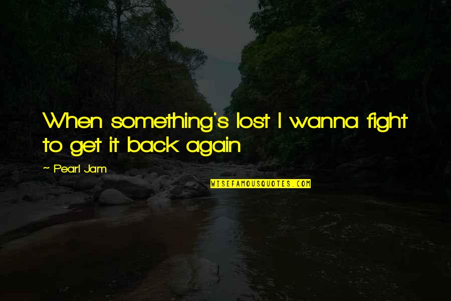 Copyable Emojis Quotes By Pearl Jam: When something's lost I wanna fight to get