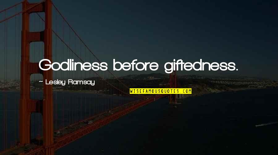 Copybook Llc Quotes By Lesley Ramsay: Godliness before giftedness. Copybook Llc Quotes By Lesley Ramsay: Godliness before giftedness.