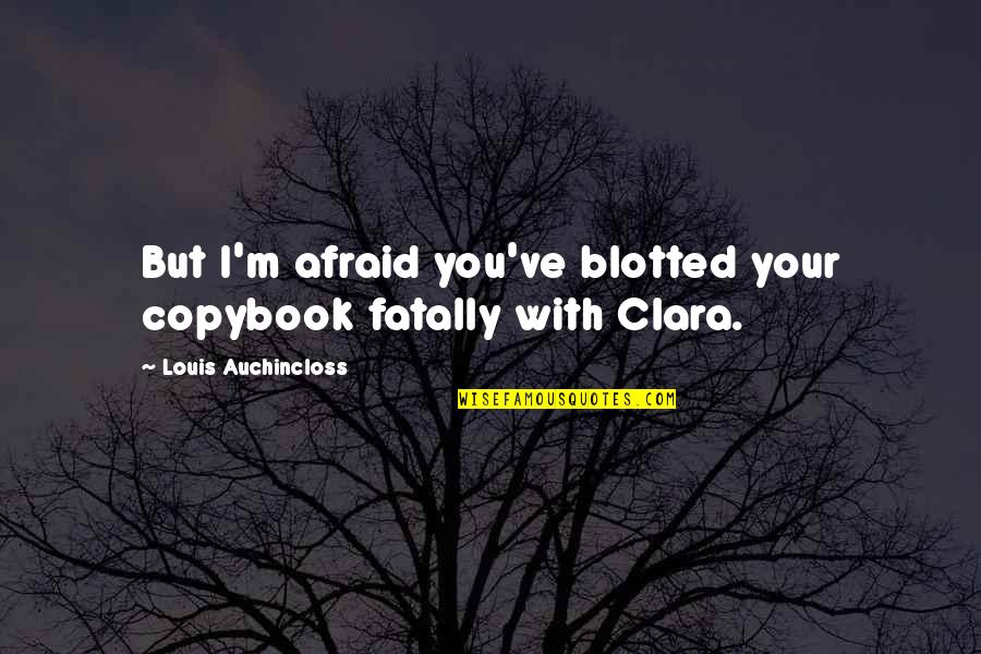 Copybook Quotes By Louis Auchincloss: But I'm afraid you've blotted your copybook fatally Copybook Quotes By Louis Auchincloss: But I'm afraid you've blotted your copybook fatally