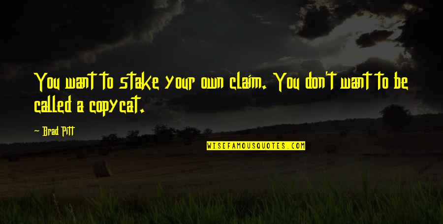 Copycat Quotes By Brad Pitt: You want to stake your own claim. You