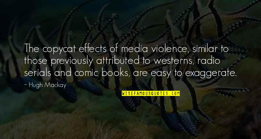 Copycat Quotes By Hugh Mackay: The copycat effects of media violence, similar to