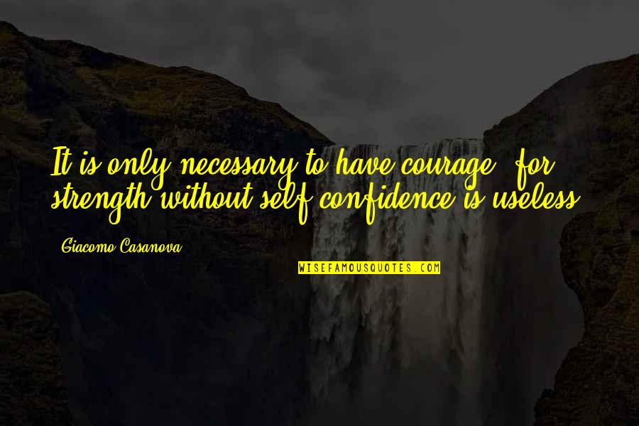 Copycats Quotes By Giacomo Casanova: It is only necessary to have courage, for