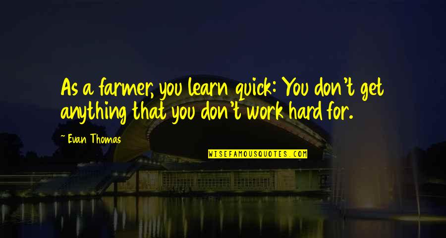 Copying Is A Form Of Flattery Quotes By Evan Thomas: As a farmer, you learn quick: You don't