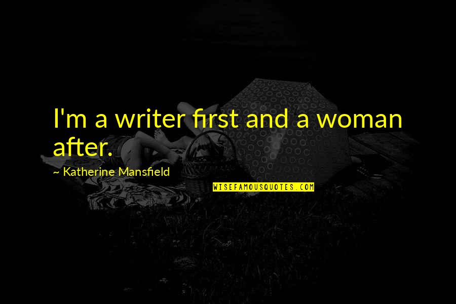 Copying My Swag Quotes By Katherine Mansfield: I'm a writer first and a woman after.