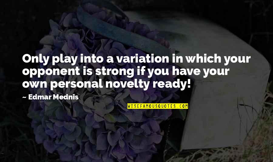 Copying Others Ideas Quotes By Edmar Mednis: Only play into a variation in which your