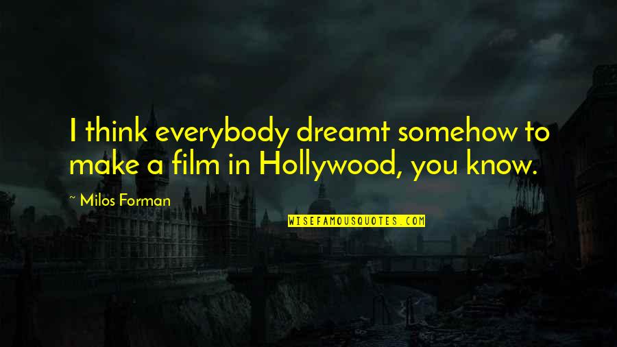 Copying Others Quotes By Milos Forman: I think everybody dreamt somehow to make a