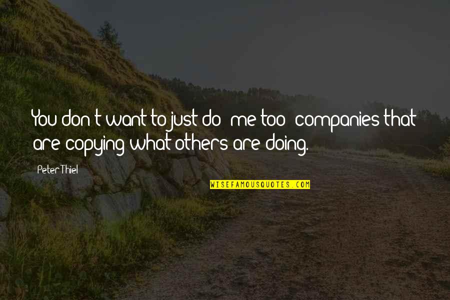 Copying Others Quotes By Peter Thiel: You don't want to just do 'me too'