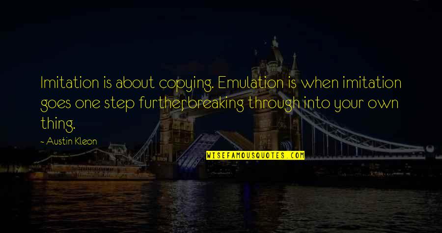 Copying Quotes By Austin Kleon: Imitation is about copying. Emulation is when imitation