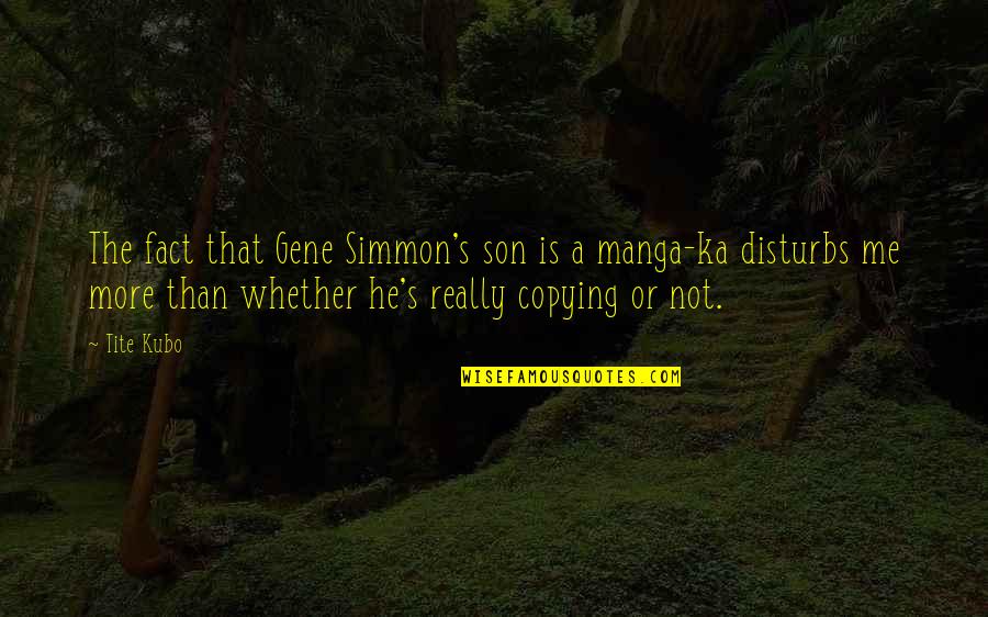 Copying Quotes By Tite Kubo: The fact that Gene Simmon's son is a