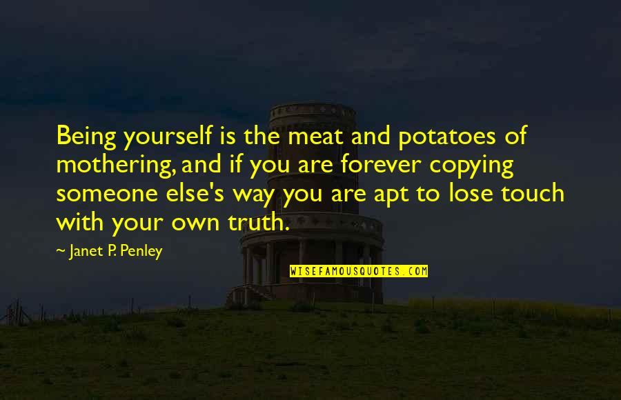 Copying Someone Else Quotes By Janet P. Penley: Being yourself is the meat and potatoes of