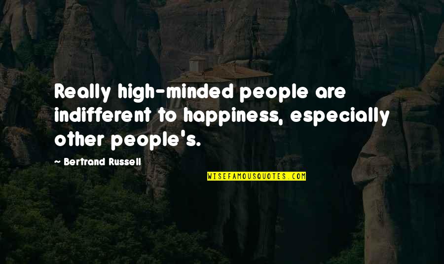 Copying Someone Quotes By Bertrand Russell: Really high-minded people are indifferent to happiness, especially