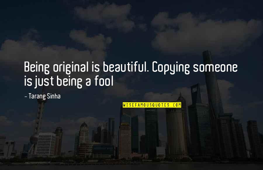 Copying Someone Quotes By Tarang Sinha: Being original is beautiful. Copying someone is just