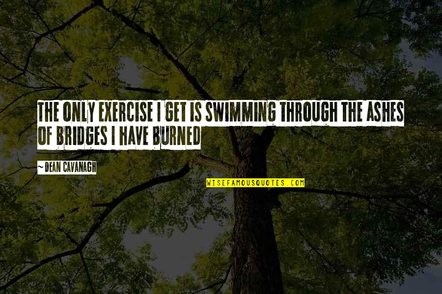 Copying Style Quotes By Dean Cavanagh: The only exercise I get is swimming through